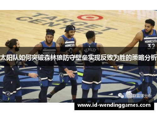 太阳队如何突破森林狼防守壁垒实现反败为胜的策略分析