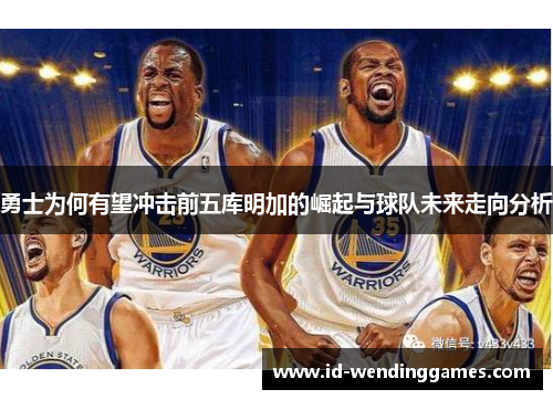 勇士为何有望冲击前五库明加的崛起与球队未来走向分析