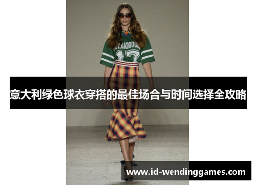 意大利绿色球衣穿搭的最佳场合与时间选择全攻略