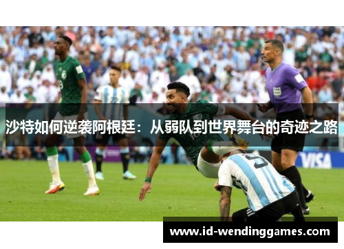 沙特如何逆袭阿根廷：从弱队到世界舞台的奇迹之路