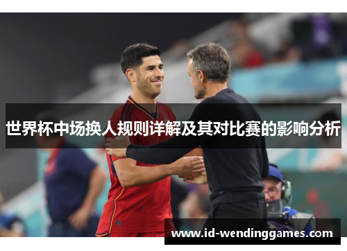 世界杯中场换人规则详解及其对比赛的影响分析