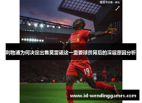 利物浦为何决定出售莫雷诺这一重要球员背后的深层原因分析