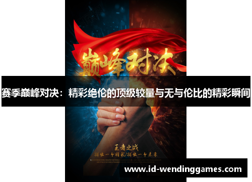 赛季巅峰对决：精彩绝伦的顶级较量与无与伦比的精彩瞬间