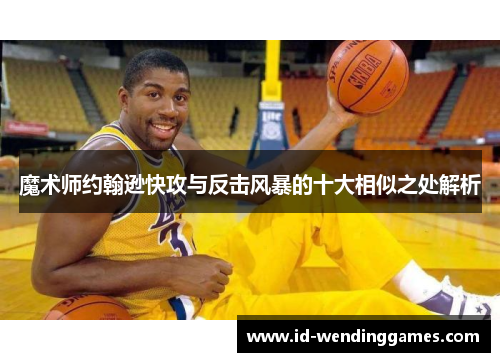 魔术师约翰逊快攻与反击风暴的十大相似之处解析